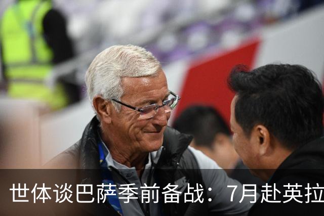 世体谈巴萨季前备战：7月赴英拉练，热身赛将战伯明翰和乌迪内斯