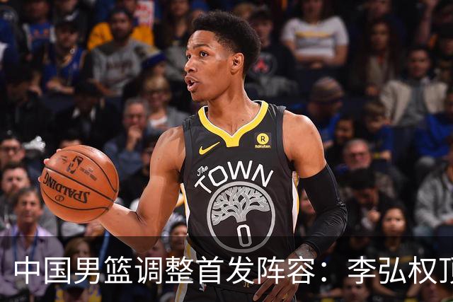 中国男篮调整首发阵容：李弘权顶替王俊杰首发 杨瀚森继续替补
