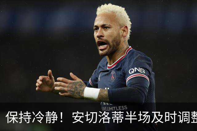 保持冷静！安切洛蒂半场及时调整 大赛经验是宝贵财富