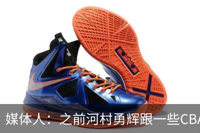 媒体人：之前河村勇辉跟一些CBA球队有过交流 表达过打CBA的想法