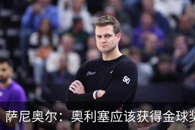 萨尼奥尔：奥利塞应该获得金球奖 他过几年再去皇马也不迟